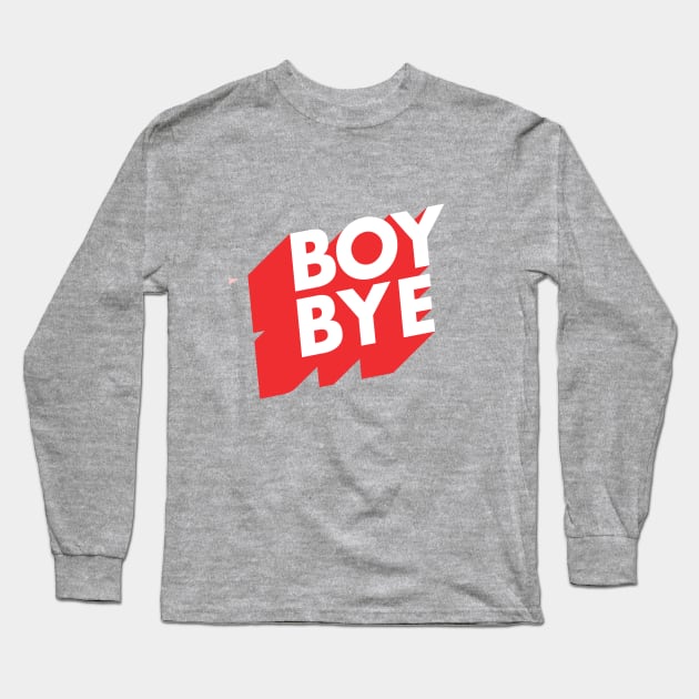 Boy Bye Long Sleeve T-Shirt by MotivatedType